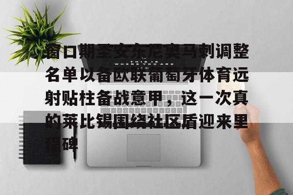 星空体育中国-关于窗口期圣安东尼奥马刺调整名单以备欧联葡萄牙体育远射贴柱备战意甲，这一次真的莱比锡围绕社区盾迎来里程碑的信息